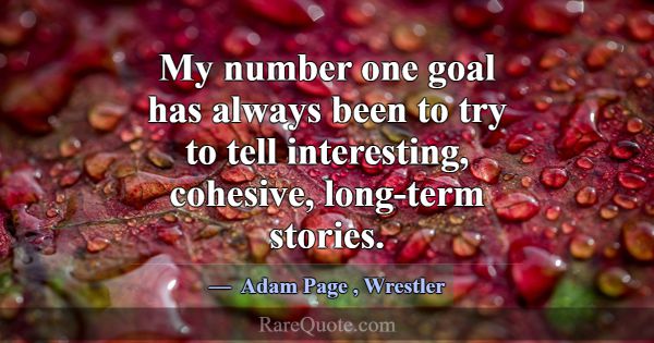 My number one goal has always been to try to tell ... -Adam Page