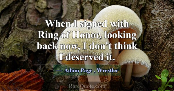When I signed with Ring of Honor, looking back now... -Adam Page