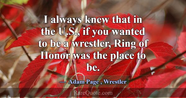 I always knew that in the U.S., if you wanted to b... -Adam Page