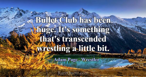Bullet Club has been huge. It's something that's t... -Adam Page