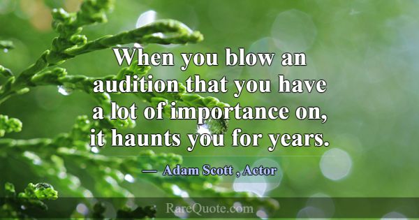 When you blow an audition that you have a lot of i... -Adam Scott
