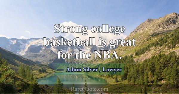 Strong college basketball is great for the NBA.... -Adam Silver