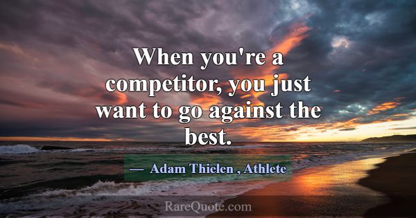 When you're a competitor, you just want to go agai... -Adam Thielen