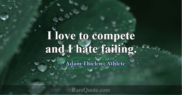 I love to compete and I hate failing.... -Adam Thielen