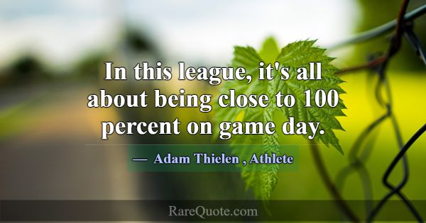 In this league, it's all about being close to 100 ... -Adam Thielen