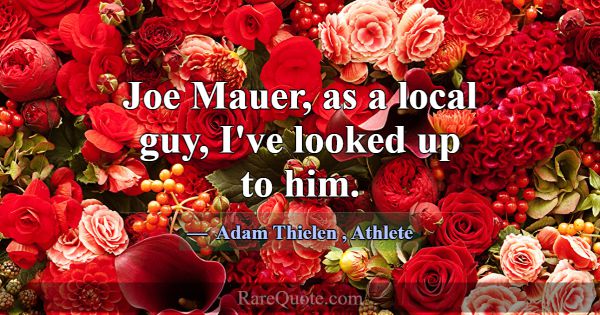 Joe Mauer, as a local guy, I've looked up to him.... -Adam Thielen