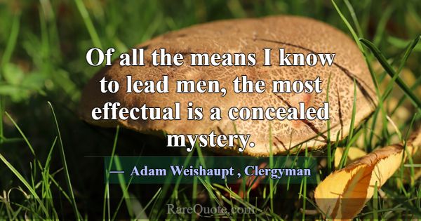 Of all the means I know to lead men, the most effe... -Adam Weishaupt