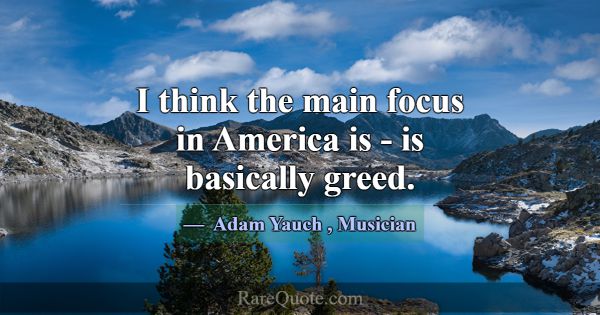 I think the main focus in America is - is basicall... -Adam Yauch