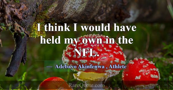I think I would have held my own in the NFL.... -Adebayo Akinfenwa