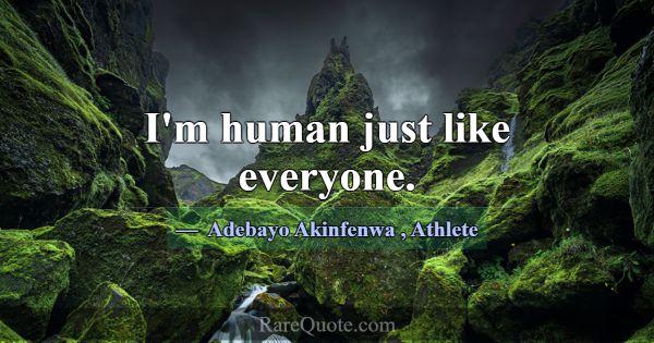 I'm human just like everyone.... -Adebayo Akinfenwa