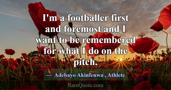 I'm a footballer first and foremost and I want to ... -Adebayo Akinfenwa