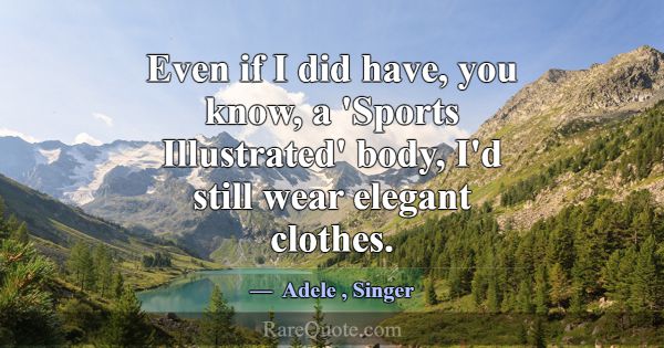 Even if I did have, you know, a 'Sports Illustrate... -Adele