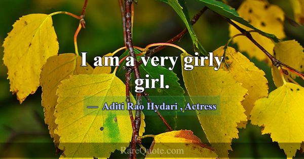 I am a very girly girl.... -Aditi Rao Hydari