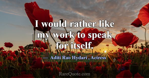 I would rather like my work to speak for itself.... -Aditi Rao Hydari