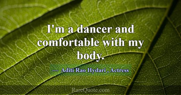 I'm a dancer and comfortable with my body.... -Aditi Rao Hydari