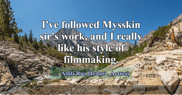 I've followed Mysskin sir's work, and I really lik... -Aditi Rao Hydari