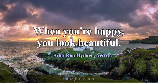 When you're happy, you look beautiful.... -Aditi Rao Hydari