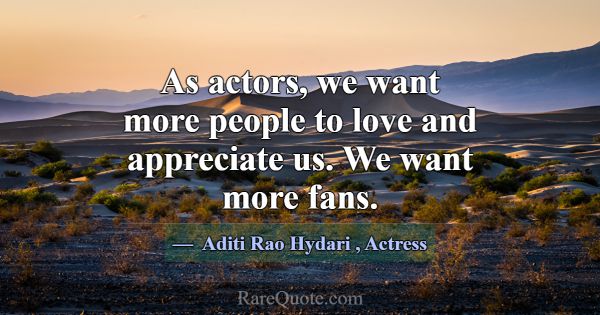 As actors, we want more people to love and appreci... -Aditi Rao Hydari
