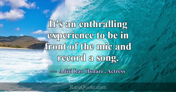 It's an enthralling experience to be in front of t... -Aditi Rao Hydari