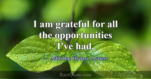 I am grateful for all the opportunities I've had.... -Aditi Rao Hydari