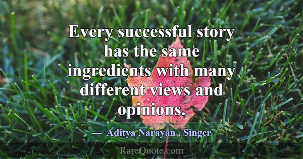 Every successful story has the same ingredients wi... -Aditya Narayan