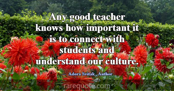 Any good teacher knows how important it is to conn... -Adora Svitak