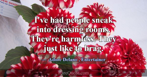 I've had people sneak into dressing rooms. They're... -Adore Delano