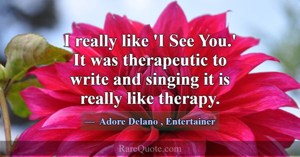 I really like 'I See You.' It was therapeutic to w... -Adore Delano