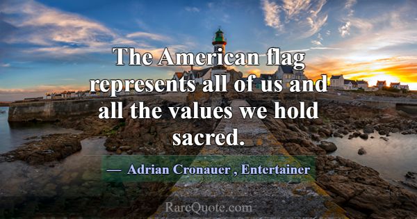 The American flag represents all of us and all the... -Adrian Cronauer
