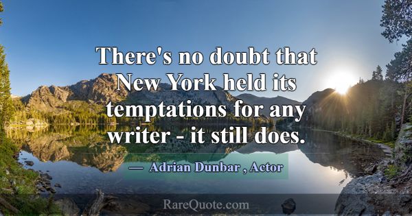 There's no doubt that New York held its temptation... -Adrian Dunbar