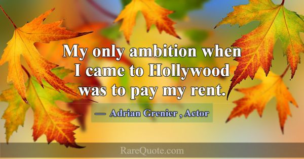 My only ambition when I came to Hollywood was to p... -Adrian Grenier