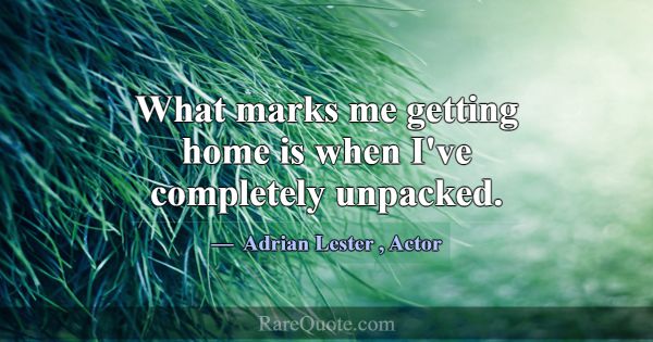 What marks me getting home is when I've completely... -Adrian Lester