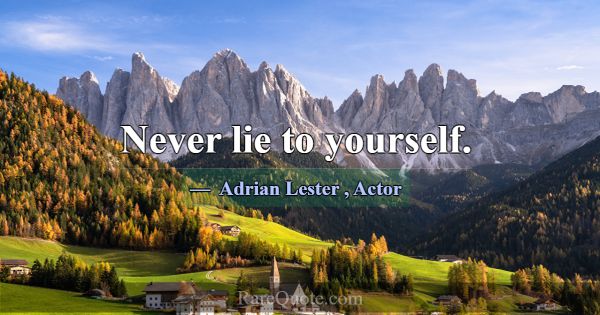 Never lie to yourself.... -Adrian Lester