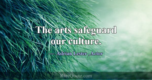 The arts safeguard our culture.... -Adrian Lester