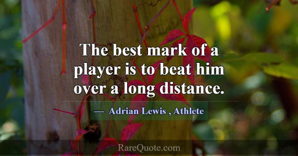 The best mark of a player is to beat him over a lo... -Adrian Lewis