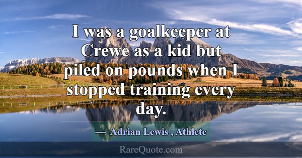 I was a goalkeeper at Crewe as a kid but piled on ... -Adrian Lewis