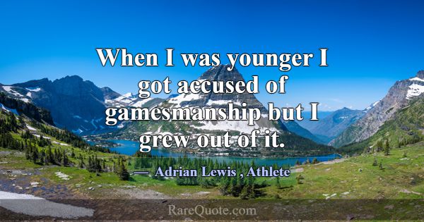 When I was younger I got accused of gamesmanship b... -Adrian Lewis
