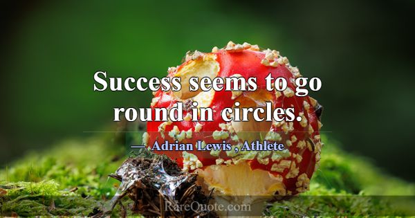 Success seems to go round in circles.... -Adrian Lewis