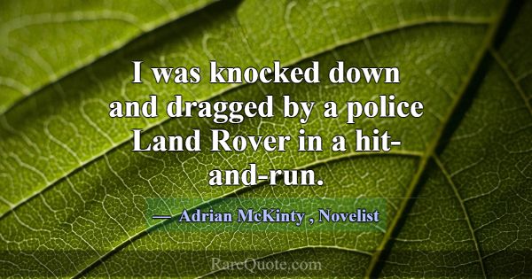 I was knocked down and dragged by a police Land Ro... -Adrian McKinty
