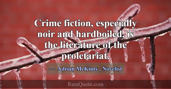 Crime fiction, especially noir and hardboiled, is ... -Adrian McKinty