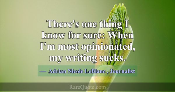 There's one thing I know for sure: When I'm most o... -Adrian Nicole LeBlanc