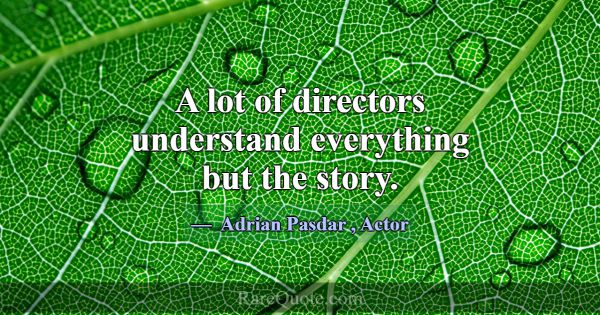 A lot of directors understand everything but the s... -Adrian Pasdar