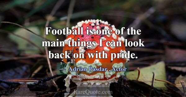 Football is one of the main things I can look back... -Adrian Pasdar