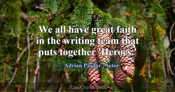 We all have great faith in the writing team that p... -Adrian Pasdar