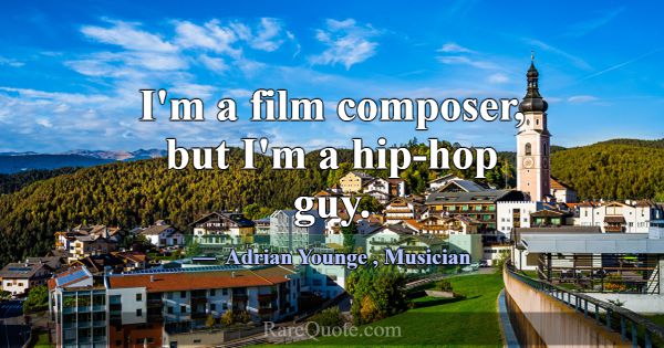 I'm a film composer, but I'm a hip-hop guy.... -Adrian Younge