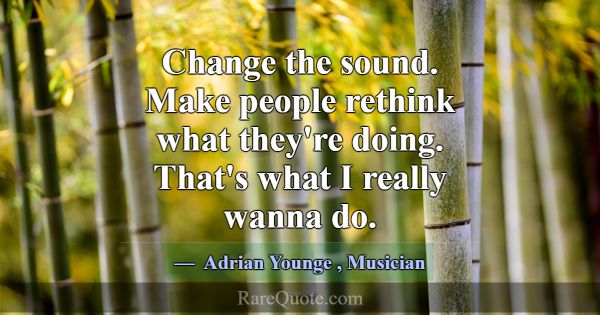 Change the sound. Make people rethink what they're... -Adrian Younge