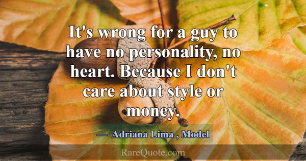 It's wrong for a guy to have no personality, no he... -Adriana Lima