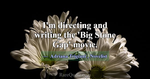 I'm directing and writing the 'Big Stone Gap' movi... -Adriana Trigiani
