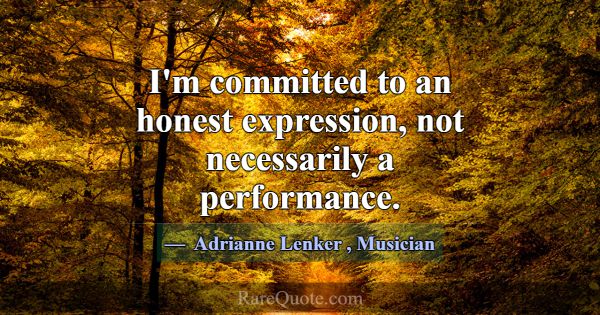 I'm committed to an honest expression, not necessa... -Adrianne Lenker
