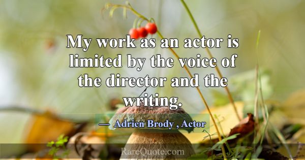 My work as an actor is limited by the voice of the... -Adrien Brody